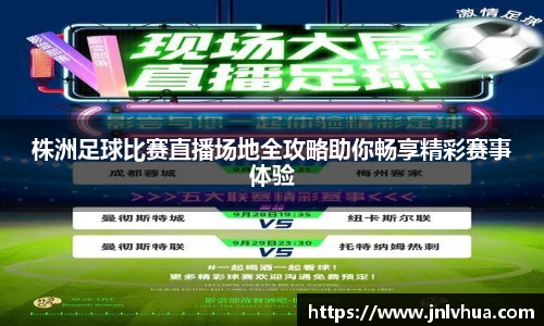 株洲足球比赛直播场地全攻略助你畅享精彩赛事体验
